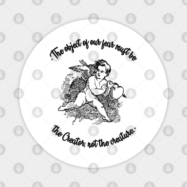 The object of our fear must be the Creator, not the creature. Magnet by AdoreedArtist